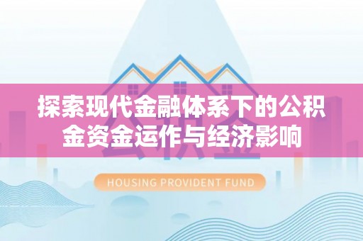 尚义探索现代金融体系下的公积金资金运作与经济影响