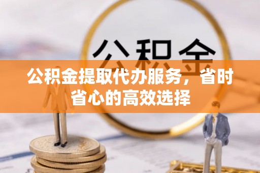 尚义公积金提取代办服务，省时省心的高效选择