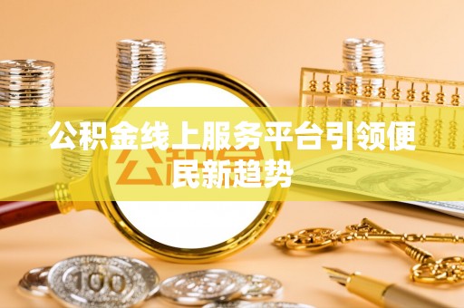 尚义公积金线上服务平台引领便民新趋势