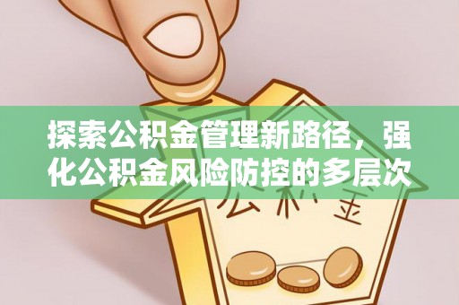 尚义探索公积金管理新路径，强化公积金风险防控的多层次策略