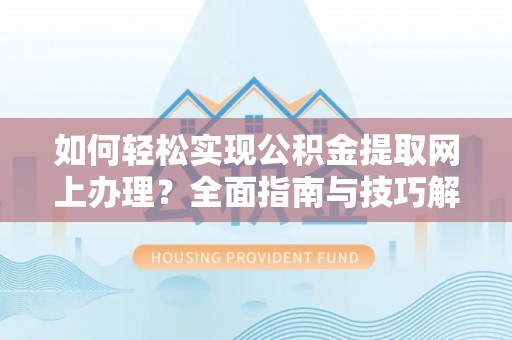 尚义如何轻松实现公积金提取网上办理？全面指南与技巧解析