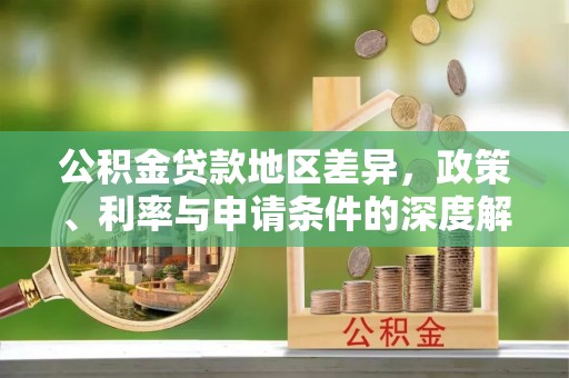 尚义公积金贷款地区差异，政策、利率与申请条件的深度解析