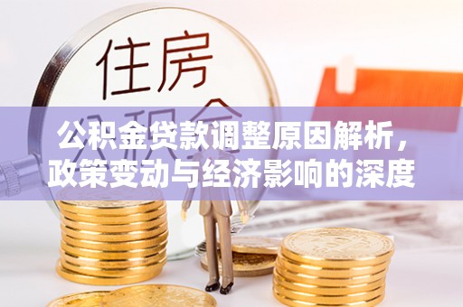 尚义公积金贷款调整原因解析，政策变动与经济影响的深度探讨