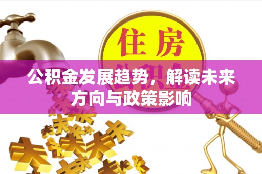 尚义公积金发展趋势，解读未来方向与政策影响