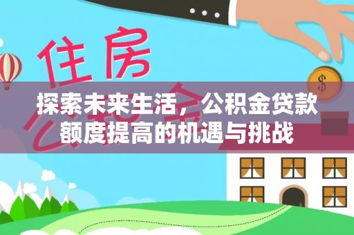 尚义探索未来生活，公积金贷款额度提高的机遇与挑战