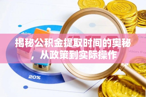 尚义揭秘公积金提取时间的奥秘，从政策到实际操作