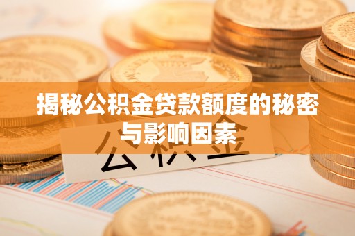 尚义揭秘公积金贷款额度的秘密与影响因素