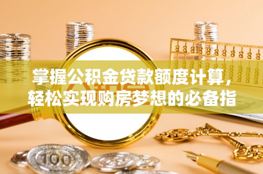 尚义掌握公积金贷款额度计算，轻松实现购房梦想的必备指南