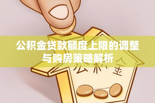 尚义公积金贷款额度上限的调整与购房策略解析