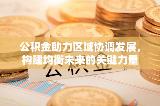 尚义公积金助力区域协调发展，构建均衡未来的关键力量