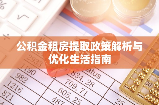 尚义公积金租房提取政策解析与优化生活指南