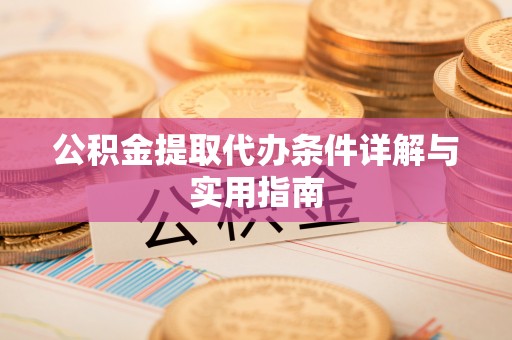 尚义公积金提取代办条件详解与实用指南