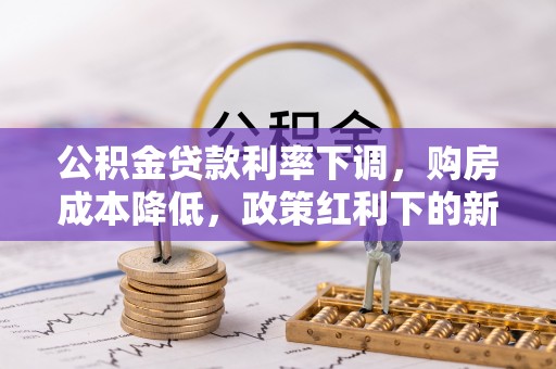 尚义公积金贷款利率下调，购房成本降低，政策红利下的新机遇