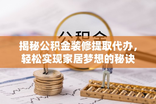 尚义揭秘公积金装修提取代办，轻松实现家居梦想的秘诀