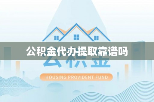 尚义公积金代办提取靠谱吗