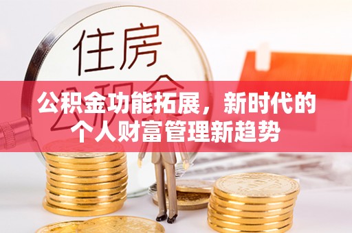 尚义公积金功能拓展，新时代的个人财富管理新趋势
