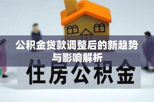 尚义公积金贷款调整后的新趋势与影响解析