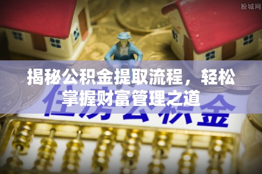 尚义揭秘公积金提取流程，轻松掌握财富管理之道
