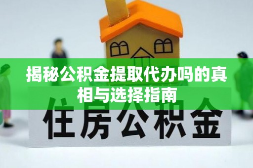 尚义揭秘公积金提取代办吗的真相与选择指南