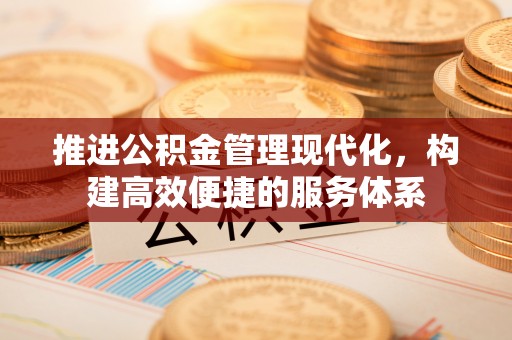 尚义推进公积金管理现代化，构建高效便捷的服务体系