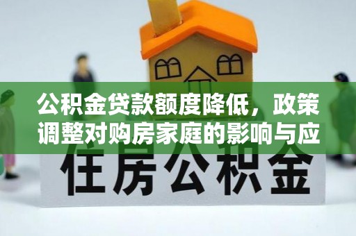 尚义公积金贷款额度降低，政策调整对购房家庭的影响与应对策略