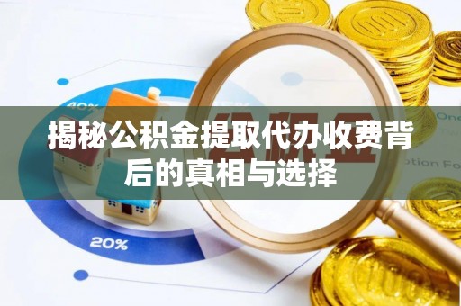 尚义揭秘公积金提取代办收费背后的真相与选择