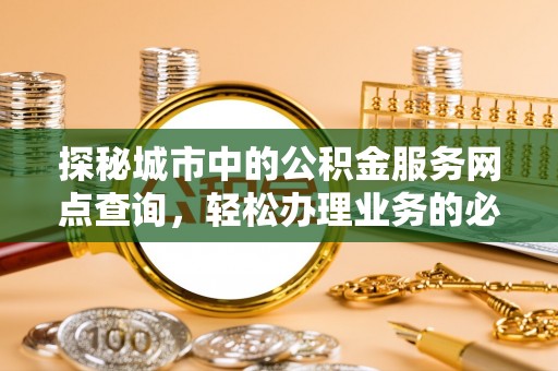 尚义探秘城市中的公积金服务网点查询，轻松办理业务的必备指南