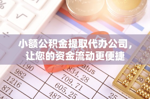 尚义小额公积金提取代办公司，让您的资金流动更便捷