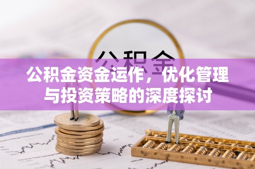 尚义公积金资金运作，优化管理与投资策略的深度探讨