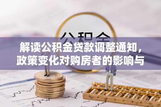 尚义解读公积金贷款调整通知，政策变化对购房者的影响与机遇
