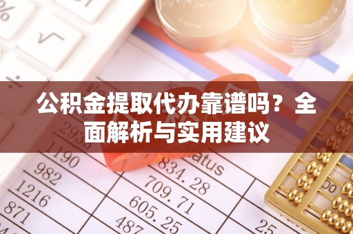 尚义公积金提取代办靠谱吗？全面解析与实用建议