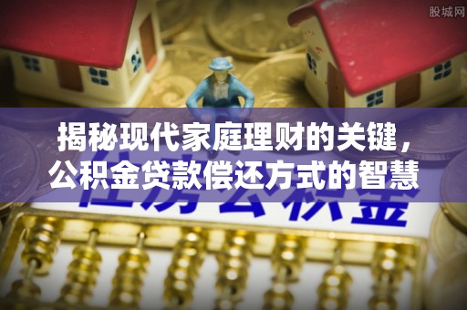 尚义揭秘现代家庭理财的关键，公积金贷款偿还方式的智慧选择