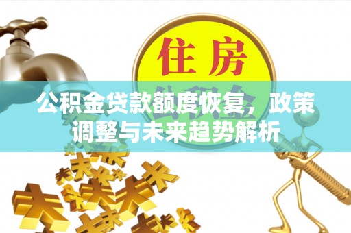 尚义公积金贷款额度恢复，政策调整与未来趋势解析