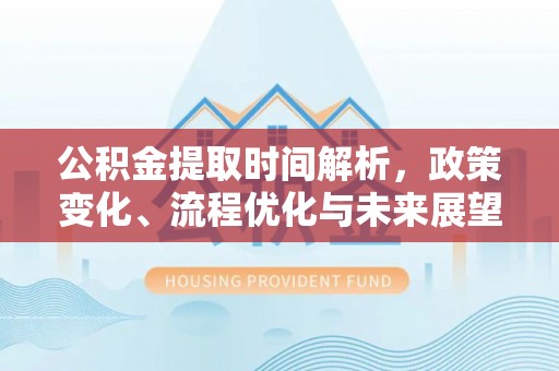 尚义公积金提取时间解析，政策变化、流程优化与未来展望