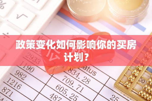 尚义政策变化如何影响你的买房计划？