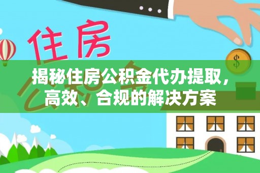 尚义揭秘住房公积金代办提取，高效、合规的解决方案