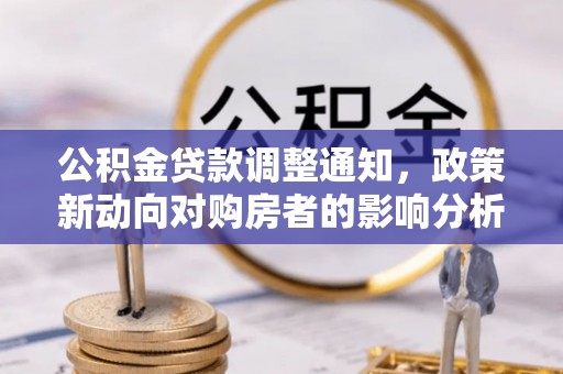 尚义公积金贷款调整通知，政策新动向对购房者的影响分析