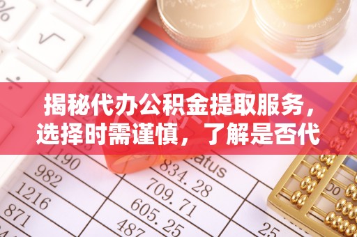尚义揭秘代办公积金提取服务，选择时需谨慎，了解是否代办公积金提取可靠吗？