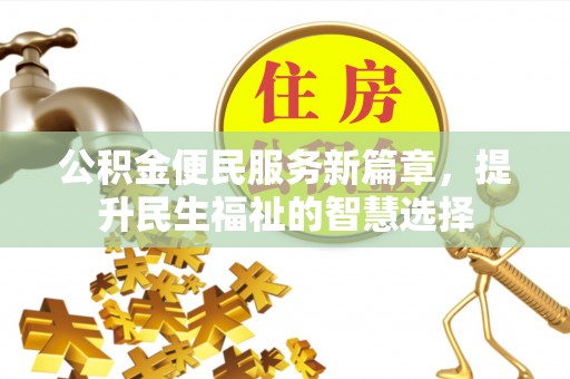尚义公积金便民服务新篇章，提升民生福祉的智慧选择