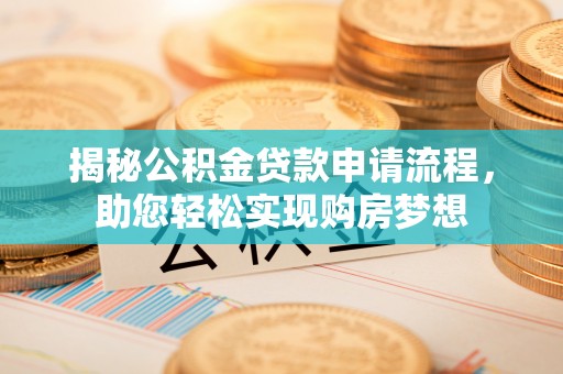 尚义揭秘公积金贷款申请流程，助您轻松实现购房梦想