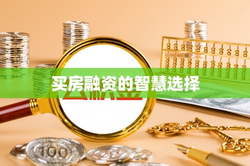 尚义买房融资的智慧选择