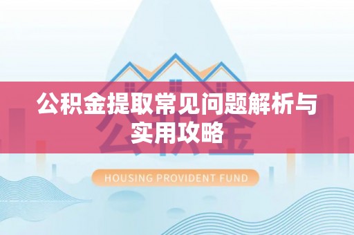 尚义公积金提取常见问题解析与实用攻略
