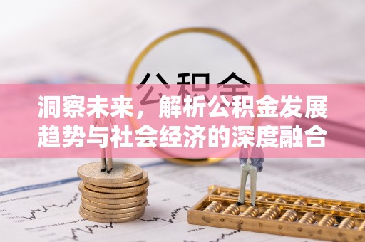尚义洞察未来，解析公积金发展趋势与社会经济的深度融合