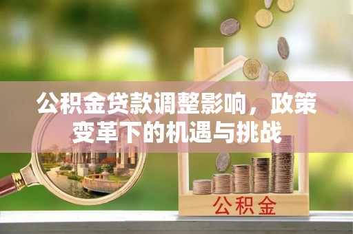 尚义公积金贷款调整影响，政策变革下的机遇与挑战