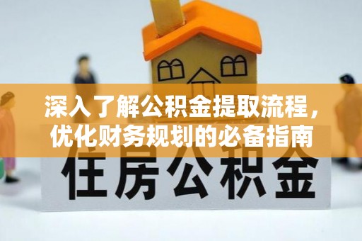 尚义深入了解公积金提取流程，优化财务规划的必备指南