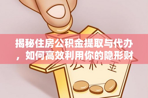 尚义揭秘住房公积金提取与代办，如何高效利用你的隐形财富？