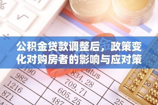 尚义公积金贷款调整后，政策变化对购房者的影响与应对策略