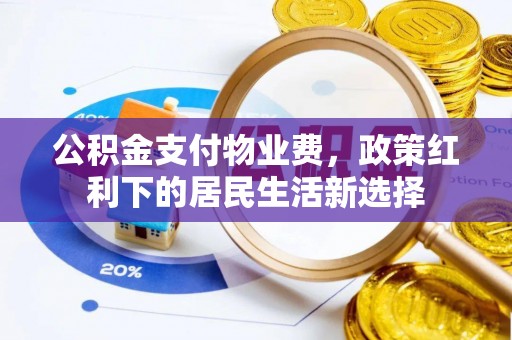 尚义公积金支付物业费，政策红利下的居民生活新选择