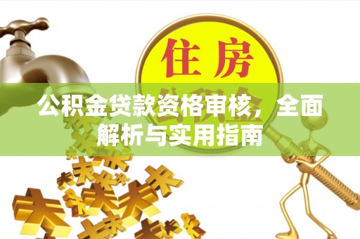 尚义公积金贷款资格审核，全面解析与实用指南