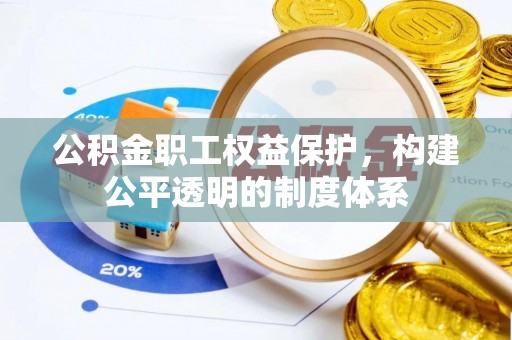 尚义公积金职工权益保护，构建公平透明的制度体系